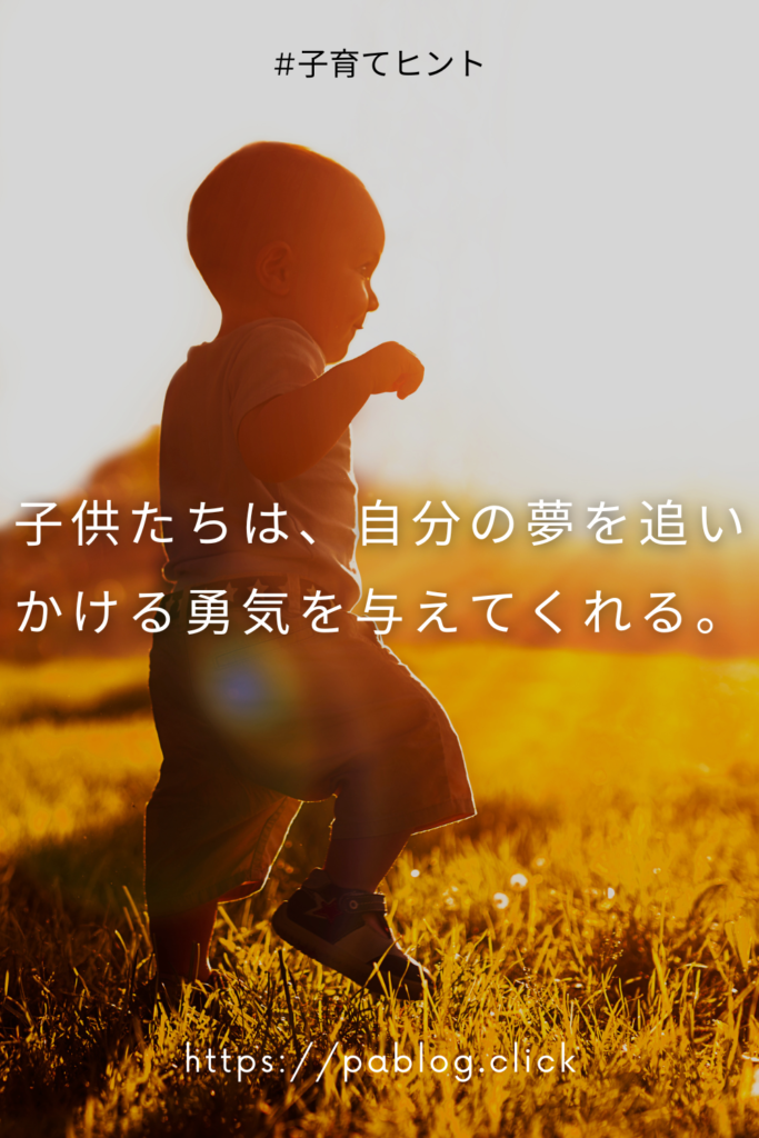 子供たちは、自分の夢を追いかける勇気を与えてくれる