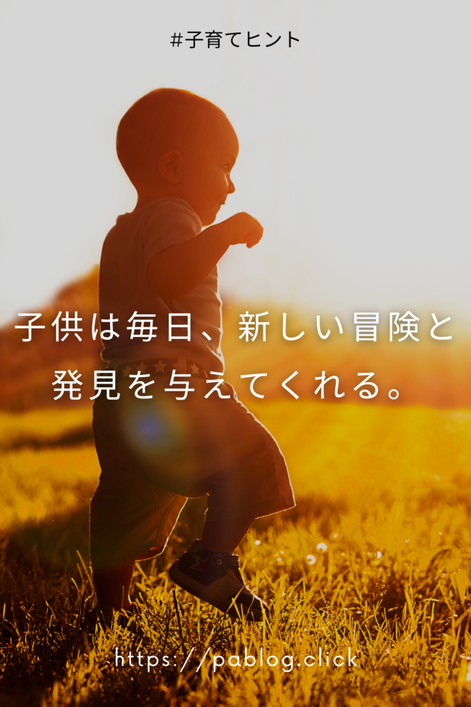 子供は毎日、新しい冒険と発見を与えてくれる